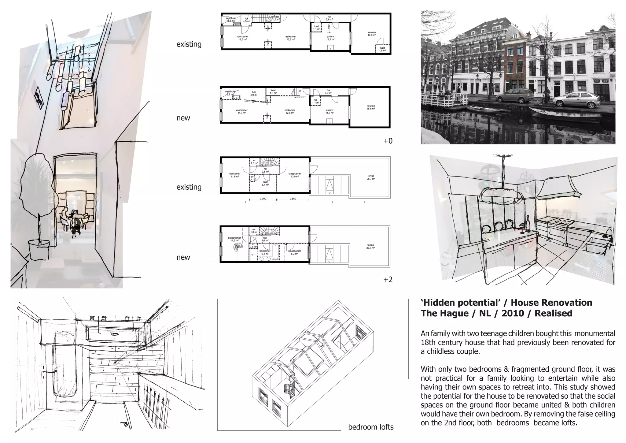 ‘Hidden potential’ / House Renovation
The Hague / NL / 2010 / Realised
An family with two teenage children bought this monumental
18th century house that had previously been renovated for
a childless couple.
With only two bedrooms & fragmented ground floor, it was
not practical for a family looking to entertain while also
having their own spaces to retreat into. This study showed
the potential for the house to be renovated so that the social
spaces on the ground floor became united & both children
would have their own bedroom. By removing the false ceiling
on the 2nd floor, both bedrooms became lofts.N
1009 GW131
AXO Zolder
1:71,43
1009-43
16-3-2011
N
1009 GW131
bestaande plattegrond begane
grond
1:100 (A4)
27-3-2011
a r c h i t e c t
1009-BST-PLG-00
1803.810180
2.480701.260
1803.040100850
2.000 70 1.160
70
1.350
70
710
70
930 70 3.250 180 1.150 3.110 180 2.660 1.650
930703.320
1.050
1804.320180
B
C
A
vestibule
2,2 m²
voorkamer
12,6 m²
eetkamer
15,8 m²
atrium
11,7 m²
kast
1,1 m²
hal
3,6 m²
keuken
17,0 m²
kast
1,5 m²
hal
1,5 m²
kast
1,5 m²
D E F G
Voorkamer
Wand tussen hal en voorkamer slopen
Trap verwijderen
Sloop Werkzaamheden
Eetkamer
Kozijn tussen eetkamer en atrium verwijderen.
Metselwerk verwijderen tot vloer niveau
Kkeuken
Kozijn tussen keuken en atrium verwijderen.
Metselwerk verwijderen tot vloer niveau
Bestaande keuken incl. tegels verwijderen
Kast Slopen
N
1009 GW131
bestaande plattegrond 2e
verdieping
1:100 (A4)
27-3-2011
a r c h i t e c t
1009-BST-PLG-02
B
C
A
D E F G
3.050 70 1.130 70 2.110 70 3.250
1.9707085070850
1803.810180
3.000
3.310
180 9.750 180 8.750 180
3.560
18.680
badkamer
11,6 m² cv
0,4 m²
kast
5,4 m²
wc
1,0 m²
slaapkamer
13,0 m²
hal
2,8 m²
terras
26,7 m²
Badkamer
Bestaande badkamer incl. tegels verwijderen
Bestaande plafond verwijderen
Sloop Werkzaamheden
Slaapkamer
Deur tussen slaapkamer en hal verwijderen
Slaapkamer
Deur tussen slaapkamer en hal verwijderen
Bestaande plafond verwijderen
N
1009 GW131
nieuwe plattegrond begane grond
1:100 (A4)
27-3-2011
a r c h i t e c t
1009-NWE-PLG-00
4.910 70 3.770 1.000
2.1801001.530
B
C
A
vestibule
2,2 m²
voorkamer
11,7 m²
eetkamer
12,8 m²
atrium
11,7 m²
wc
1,1 m²
hal
4,7 m²
keuken
18,6 m²
hal
4,0 m²
kast
1,8 m²
D E F G
Voorkamer
Licht scheidingswand aanbrenden met in het
wand schuifdeur
Werkzaamheden
Eetkamer
Trap naar 1e verdieping maken
Kozijn met glazen schuifdeur voor het wand
maken bij trap
WC
WC maken in kast, leidingen zijn aanwezig
Algemeen
Alle stukwerk skimmen.
N
1009 GW131
nieuwe plattegrond 2e verdieping
1:100 (A4)
27-3-2011
a r c h i t e c t
1009-NWE-PLG-02
B
C
A
D E F G
3.050 70 3.310 100 3.2201.9401001.770
slaapkamer
11,6 m²
cv
0,5 m²
badkamer
5,4 m²
wc
1,0 m²
slaapkamer
6,3 m²
hal
8,6 m²
terras
26,7 m²
Voor Slaapkamer
Balkenlaag van zolders deels verwijderen
Spiltrap maken naar mezzanine vloer
Werkzaamheden
Badkamer
Aanbrengen van een nieuwe vloer
Aanbrengen van electrische vloerverwarming
Stukken & Tegelwerk (alleen douche hoog)
Aanbrengen van mechanische ventilatie
Verplatsen van CV
Achter Slaapkamer
Balkenlaak deels verwijderen
Nieuwe light scheidingswand met deur maken
Ladder naar mezzanine vloer maken
Algemeen
Alle stukwerk skimmen.
+0
+2
existing
new
existing
new
bedroom lofts
 