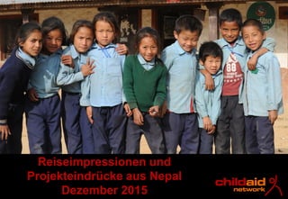 Reiseimpressionen und
Projekteindrücke aus Nepal
Dezember 2015
 