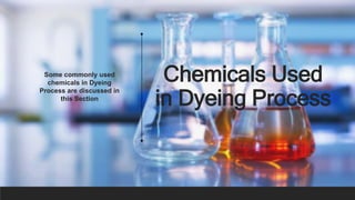Chemicals Used
in Dyeing Process
Some commonly used
chemicals in Dyeing
Process are discussed in
this Section
 