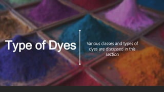 Type of Dyes Various classes and types of
dyes are discussed in this
section
 