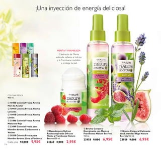 114
ቨ Desodorante Roll-on
Antitranspirante 24h con
Menta y Frambuesa Nature
Secrets 50 ml.
22669 4,00€ 2,95€
ቩ Bruma Corporal
Energizante con Menta y
Frambuesa Nature Secrets
150 ml.
23958 9,00€ 6,95€
ቪ Bruma Corporal Calmante
con Lavanda e Higo Nature
Secrets 150 ml.
23959 9,00€ 6,95€
¡Una inyección de energía deliciosa!
MENTAY FRAMBUESA
El extracto de Menta
estimula, refresca e hidrata
y la Frambuesa revitaliza
y protege tu piel.
COLONIA FRESCA
400 ml.
ቢ 10466 Colonia Fresca Aroma
Flor de Azahar
ባ 10917 Colonia Fresca Aroma
Lavanda
ቤ 10918 Colonia Fresca Aroma
Limón
ብ 25446 Colonia Fresca Aroma
Manzana Roja
ቦ 23049 Colonia Fresca para
Hombre Aroma Cardamomo y
Vetiver
ቧ 30319 Colonia Fresca para
Hombre Aroma Lima y Pimienta
Cada una 14,00€ 9,95€
ቢ ባ ቤ
ብ ቦ ቧ
ቨ
ቩ
ቪ
 