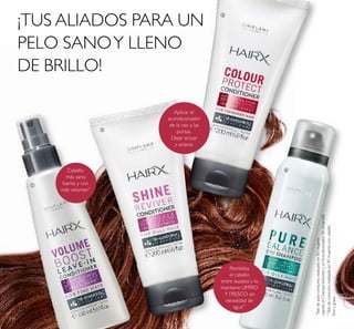 118
¡TUS ALIADOS PARA UN
PELO SANOY LLENO
DE BRILLO!
**
Testdeconsumorealizadoen97mujeresconcabello
ﬁnoygraso
Cabello
más sano,
fuerte y con
más volumen*
*
Testdeauto-consumorealizadoen83mujeres
usandoelChampúVolumenyelAcondicionadorSinAclarado
Aplicar el
acondicionador
de la raiz a las
puntas.
Dejar actuar
y aclarar.
Revitaliza
el cabello
entre lavados y lo
mantiene LIMPIO
Y FRESCO sin
necesidad de
agua**
ቢ
ባ
ቤ
ብ
 