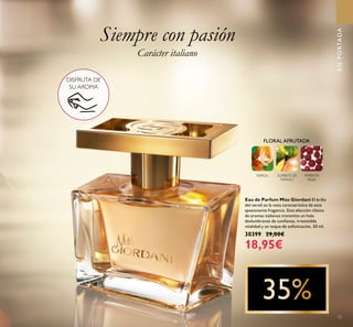 ENPORTADA
Carácter italiano
Siempre con pasión
DISFRUTA DE
SU AROMA
FLORAL AFRUTADA
SORBETE DE
MANGO
NEROLI PIMIENTA
ROJA
Eau de Parfum Miss Giordani El brillo
del neroli es la nota característica de esta
apasionante fragancia. Esta elección clásica
de aromas italianos transmite un halo
deslumbrante de conﬁanza, irresistible
vitalidad y un toque de soﬁsticación. 50 ml.
30399 29,00€
18,95€
15
 