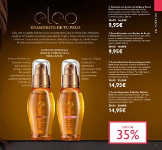 ENPORTADA
ብ Aceite Reparador Cabellos Teñidos
Eleo Con aceites naturales de Argán y de Rosa.
Fórmula no grasa que restaura el cabello y lo
repara en profundidad. Para todo tipo de cabellos
especialmente teñidos. 50 ml.
31614 22,00€
14,95€
ቤ Aceite Nutritivo Antiencrespamiento
Eleo Aceite altamente nutritivo que hidrata la
ﬁbra desde el interior volviéndolo más manejable
y fácil de peinar. Fórmula no grasa con aceites
naturales de Argán y de Rosa. Para todo tipo de
cabellos especialmente los propensos al
encrespamiento. 50 ml.
31615 22,00€
14,95€
ባ Acondicionador con Aceites de Argán
y Rosas Eleo Suave acondicionador que nutre y
suaviza el cabello facilitando su peinado y
volviéndolo más manejable y luminoso. Para todo
tipo de cabello. 150 ml.
31610 16,00€
9,95€
ቢ Champú con Aceites de Argán y Rosas
Eleo Fortalece las ﬁbras capilares y evita su
rotura gracias a sus aceites naturales. Nutre en
profundidad todo tipo de cabellos y proporciona
un brillo duradero. 200 ml.
31609 16,00€
9,95€
Deja que tu cabello disfrute con la rica experiencia que le ofrece Eleo. Productos
capilares formulados con aceites naturales de Argán y Rosas, extracto de Bardana
yVitamina F que nutren profundamente, restauran y protegen tu cabello desde
el interior, devolviéndole la hidratación, la ﬂexibilidad y el brillo perdidos.
ENAMÓRATE DE TU PELO
NUTRICIÓN PROFUNDA
DESDE EL INTERIOR DE LA
FIBRA CAPILAR
Nutrición intensa
para aplicar en
medios y puntas.
Formulado
especialmente para
cabellos escrespados
y difíciles de
controlar.
Protección y
tratamiento
efectivo para todo
tipo de cabello,
especialmente
teñido.
HASTA
35%
ቤ ብ
21
CABELLOS TEÑIDOSANTIENCRESPAMIENTO
 
