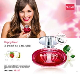 47
Eau de Toilette Happydisiac Revitalizante aroma ﬂoral y
afrutado inspirado en la felicidad. Corazón de Fresas envuelto
en delicado Jazmín Egipcio. ¡Elegante, vital y lleno de energía!
50 ml.
31630 27,00€ 16,95€
FLORAL AFRUTADA
FRESA
SALVAJE
PERA
WILLIAMS
JAZMÍN
EGIPCIO
DISFRUTA DE
SU AROMA
NUEVO
El aroma de la felicidad
Happydisiac
FRAGANCIAS
 