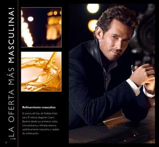 58
Reinamiento masculino
El aroma del Eau deToilette Eclat
para Él rebosa elegante Cuero
Barenia desde sus primeras notas.
Una exclusiva y reinada esencia,
auténticamente masculina y repleta
de soisticación.
¡LAOFERTAMÁSMASCULINA!
 
