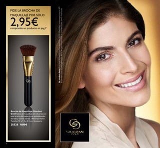 6
Brocha de Maquillaje Giordani
Gold Aplica el maquillaje sin esfuerzo con
esta brocha de madera con embellecedor
dorado y suaves cerdas. Material: Nylon.
Tamaño: 12 x 1.5 x 2.3 cm. Accesorio
28526 9,00€
PIDE LA BROCHA DE
MAQUILLAJE POR SÓLO
2,95€comprando un producto en pag.7
Lamodelolleva:Pre-BasedeMaquillajeGiordaniGold32058,MaquillajeAntienvejecimientoSPF
8GiordaniGold32048LightRose,BarradeLabiosIconicSPF15GiordaniGold30447PinkNude.
 