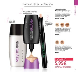 67
ቢ Base de Maquillaje
Preparadora Very Me ¡El primer
paso de un maquillaje perfecto! Fórmula
cremosa que se funde con tu piel,
matiﬁcándola y reduciendo los poros.
Llévala sóla o bajo tu maquillaje para
prolongar su duración. 30 ml.
26545 10,00€
MAQUILLAJE
ባ Maquillaje Vitaminas Very Me
Maquillaje nutritivo enriquecido con
frutos rojos y extracto de yogur. ¡El
aporte de vitaminas extra que tu piel
necesita! 30 ml.
10,00€
ቤ Corrector de Imperfecciones
Very Me Cubre las imperfecciones de
forma natural. Con aceite de árbol de Té
verde para calmar las rojeces e
irritaciones de la piel. 1 g.
8,00€
21278
Perfect
Light
21278PerfectLight
21279
Dark
Secret
20386Porcelain
20386
Porcelain
20387
Ivory
20388
Sand
1
2
EL LIENZO
PERFECTO
RESULTADO IMPECABLE
INMACULADO
STICK
CORRECTOR
CON ÁRBOL
DE TÉ
La base de la perfección
CADA UNO
5,95€
¡HASTA 40% DTO!
ቢ
ባ
ቤ
 