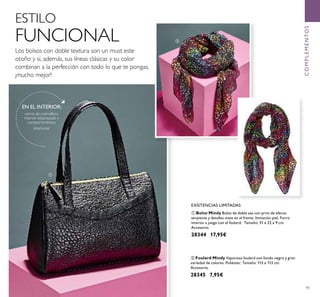 95
COMPLEMENTOS
ቢ Bolso Mindy Bolso de doble asa con print de efecto
serpiente y detalles mate en el frente. Imitación piel. Forro
interior a juego con el foulard. Tamaño: 31 x 22 x 9 cm.
Accesorio.
28344 17,95€
ባ Foulard Mindy Vaporoso foulard con fondo negro y gran
variedad de colores. Poliéster. Tamaño: 113 x 113 cm.
Accesorio.
28345 7,95€
Los bolsos con doble textura son un must este
otoño y si, además, sus líneas clásicas y su color
combinan a la perfección con todo lo que te pongas,
¡mucho mejor!
ESTILO
FUNCIONAL
EN EL INTERIOR:
cierre de cremallera,
interior estampado y
compartimentos
interiores
.
EXISTENCIAS LIMITADAS
ቢ
ባ
 