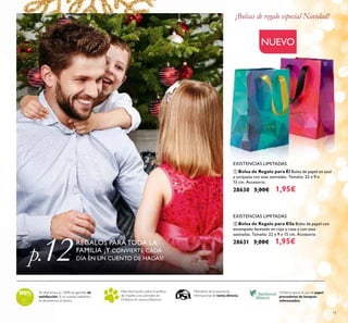 Miembros de la asociación
internacional de venta directa
11
p.12REGALOS PARA TODA LA
FAMILIA ¡Y CONVIERTE CADA
DÍA EN UN CUENTO DE HADAS!
ቢ Bolsa de Regalo para Él Bolsa de papel en azul
y turquesa con asas satinadas. Tamaño: 22 x 9 x
15 cm. Accesorio.
28630 3,00€ 1,95€
ባ Bolsa de Regalo para Ella Bolsa de papel con
estampado facetado en rojo y rosa y con asas
satinadas. Tamaño: 22 x 9 x 15 cm. Accesorio.
28631 3,00€ 1,95€
EXISTENCIAS LIMITADAS
EXISTENCIAS LIMITADAS
¡Bolsas de regalo especial Navidad!
Oriﬂame apoya el uso de papel
procedente de bosques
reforestados.
Más información sobre la política
de respeto a los animales de
Oriﬂame en www.oriﬂame.es
Te ofrecemos un 100% de garantía de
satisfacción.Si no quedas satisfecho
te devolvemos el dinero.
ቢ
ባ
NUEVO
 