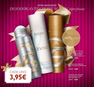 132
¡40%DTO!
CADA UNO
3,95€
ባ Desodorante Roll-On
Antitranspirante 24H Divine
50 ml.
13047 7,00€
ቢ Desodorante Roll-On
Antitranspirante 24H
Giordani White Gold 50 ml.
24589 7,00€
ESTAS NAVIDADES
DESODORANTES PERFUMADOS súper frescos
¡ÚLTIMA OPORTUNIDAD!
ቤ Desodorante Roll-On
Antitranspirante 24H
Giordani Gold 50 ml.
24171 7,00€
ቢ
ባ ቤ
 