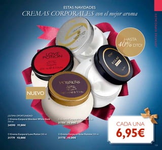 133
¡HASTA
40% DTO!
CADA UNA
6,95€
ቢ Crema Corporal Giordani White Gold
250 ml.
24590 11,00€
ቤ Crema Corporal Possess 250 ml.
31784 12,00€
ብ Crema Corporal Eclat Femme 250 ml.
31778 12,00€
ባ Crema Corporal Love Potion 250 ml.
31779 12,00€
ESTAS NAVIDADES
CREMAS CORPORALES con el mejor aroma
¡ÚLTIMA OPORTUNIDAD!
¡OFERTASESPECIALES!
ቢ
ባ
ቤ
ብ
NUEVO
 