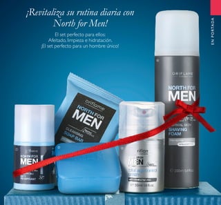 ENPORTADA
23
¡Revitaliza su rutina diaria con
North for Men!


ENPORTADA

El set perfecto para ellos:
Afeitado, limpieza e hidratación.
¡El set perfecto para un hombre único!
 