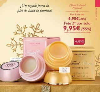 33
¡Un regalo para la
piel de toda la familia!
Pide 1 por sólo
6,95€ (35%)
Pide 2* por sólo
9,95€(55%)
*iguales o diferentes, pide cada una con su código
Con Cera de
Abeja protectora
Con Miel
Ecológica
natural
¡Oferta Especial
Navidad!
ENPORTADA
ቢ
ባ
NUEVO
 