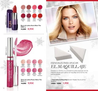 30628
Nude
Reﬂection
30630
Soft
Pink
30631
Soft
Coral
30629
Rose
Glacier
30632
Iridescent
Blush
30633
Trendy
Berry
30633TrendyBerry
30634
Luminous
Violet
30635
Plum
Dimension
30633TrendyBerry
31651
Melted
Caramel
31652
Rosewood
Matte
31653
Rose
Parfait
31654
Fuchsia
Toffee
31655
Succulent
Pink
31656
Taupe
Delight
31657
Coral
Creme
31658
Wrapped in
Red
31658WrappedinRed
La modelo lleva: Maquillaje EverlastingThe ONE 31158 Nude Porcelain, Polvos de Sol
IluminadoresThe ONE 31571.
54
ቢ Esponjillas de Maquillaje Set de 4. Tamaño: 7.6 x 5 x 2.4 cm.
Accesorio.
24860 3,00€ 1,95€
Barra de Labios Semi-Mate The
ONE 4 g.
12,00€ 8,95€
Gloss de Labios Power Shine The
One 5 ml.
14,00€ 9,95€
ESENCIALES PARA APLICAR
EL MAQUILLAJE
Gracias a su forma y su consistencia, estas esponjas son las
mejores aliadas para aplicar el maquillaje de la forma más
precisa posible.
ቢ
 