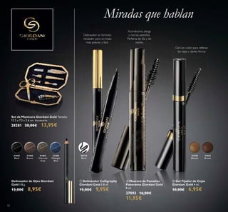 31403
Charcoal
Grey
31404
Midnight
Blue
31401
Black
31402
Brown
31430
Blonde
31431
Brown
62
ቢ Delineador Calligraphy
Giordani Gold 0.8 ml.
15,00€ 9,95€
ባ Máscara de Pestañas
Panorama Giordani Gold
8 ml.
27093 16,00€
11,95€
Acondiciona, alarga
y riza las pestañas.
Perfecta de día y de
noche.
Gel con color para rellenar
las cejas y darles forma
Delineador en formato
rotulador para un trazo
más preciso y fácil.
Miradas que hablan
Delineador de Ojos Giordani
Gold 1.8 g.
13,00€ 8,95€
Set de Manicura Giordani Gold Tamaño:
12.2 x 7.2 x 2.6 cm. Accesorio.
28281 20,00€ 13,95€
ቤ Gel Fijador de Cejas
Giordani Gold 4 ml.
10,00€ 6,95€
ቢ
ቤ
ባ
30772
Black
 