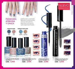 31920
Blue
31921
Light
31925
Magic Lights
31924
Magic Blue
31917 Gold
31915 Blue
31916 Silver
31916Silver
31911 Navy Blue
31911NavyBlue
31910 Black
31912 Turquoise
31913 Green Forest
31910 Black
31911 Navy Blue
31912 Turquoise
31913 Green Forest 31917 Gold
31915319153191531915 BlueBlue
31916 Silver
ቢ Esmalte de Uñas Sparkle
Very Me 8 ml.
8,00€ 5,95€
ባ Esmalte de Uñas Top Coat
Sparkle Very Me 8 ml.
9,00€ 5,95€
¡Explota toda tu creatividad!
Separados o juntos, las bases
y los top coats serán tus
aliados para una manicura
súper original esta Navidad.
ቤ Delineador Líquido
Sparkle Very Me 3.5 ml.
10,00€ 6,95€
ብ Máscara de Pestañas Eye
Lash Stylist Very Me 8 ml.
9,00€ 6,95€
MANICURA
ATREVIDA
Y ÚNICA
NUEVO
EXISTENCIAS LIMITADAS
ESMALTE BASE ESMALTETOP COAT
ቢ
ባ
ቤ
ብ
MAQUILLAJE
 