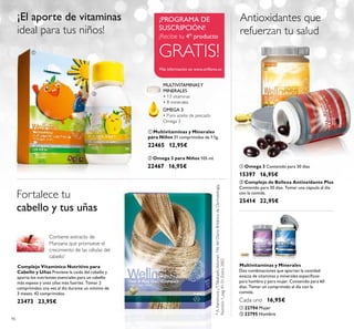 96
ቢ Omega 3 Contenido para 30 días
15397 16,95€
ባ Omega 3 para Niños 105 ml.
22467 16,95€
ቢ Multivitaminas y Minerales
para Niños 21 comprimidos de 1.1g.
22465 12,95€
OMEGA 3
• Puro aceite de pescado
Omega 3
MULTIVITAMINASY
MINERALES
• 13 vitaminas
• 8 minerales
Complejo Vitamínico Nutritivo para
Cabello y Uñas Previene la caída del cabello y
aporta los nutrientes esenciales para un cabello
más espeso y unas uñas más fuertes. Tomar 2
comprimidos una vez al día durante un mínimo de
3 meses. 42 comprimidos.
23473 23,95€
Fortalece tu
cabello y tus uñas
Contiene extracto de
Manzana que promueve el
crecimiento de las células del
cabello*
*A.KamimurayT.Takahashi,Volumen146delDiarioBritánicodeDermatología,
Número1,pag.41-51,Enero2002
¡El aporte de vitaminas
ideal para tus niños!
Más información en www.oriﬂame.es
GRATIS!
Multivitaminas y Minerales
Dos combinaciones que aportan la cantidad
exacta de vitaminas y minerales especíﬁcos
para hombre y para mujer. Contenido para 60
días. Tomar un comprimido al día con la
comida.
Cada uno 16,95€
ቢ 22794 Mujer
ባ 22795 Hombre
ባ Complejo de Belleza Antioxidante Plus
Contenido para 30 días. Tomar una cápsula al día
con la comida.
25414 22,95€
Antioxidantes que
refuerzan tu salud
ቢ
ባ
ቢ
ባ
ቢ ባ
¡PROGRAMA DE
SUSCRIPCIÓN!
¡Recibe tu 4º producto
 