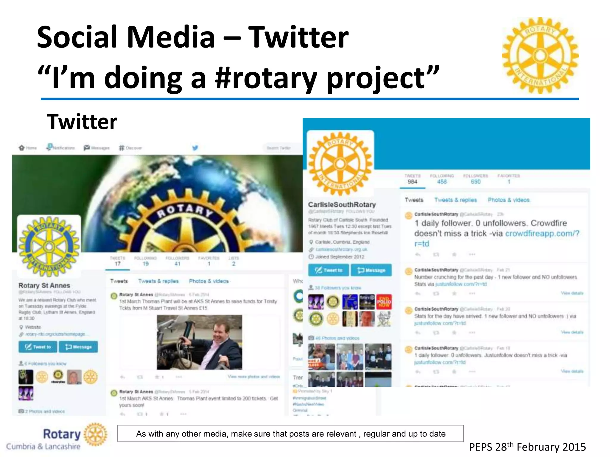 Social Media – Twitter
“I’m doing a #rotary project”
Twitter
PEPS 28th February 2015
As with any other media, make sure that posts are relevant , regular and up to date
 