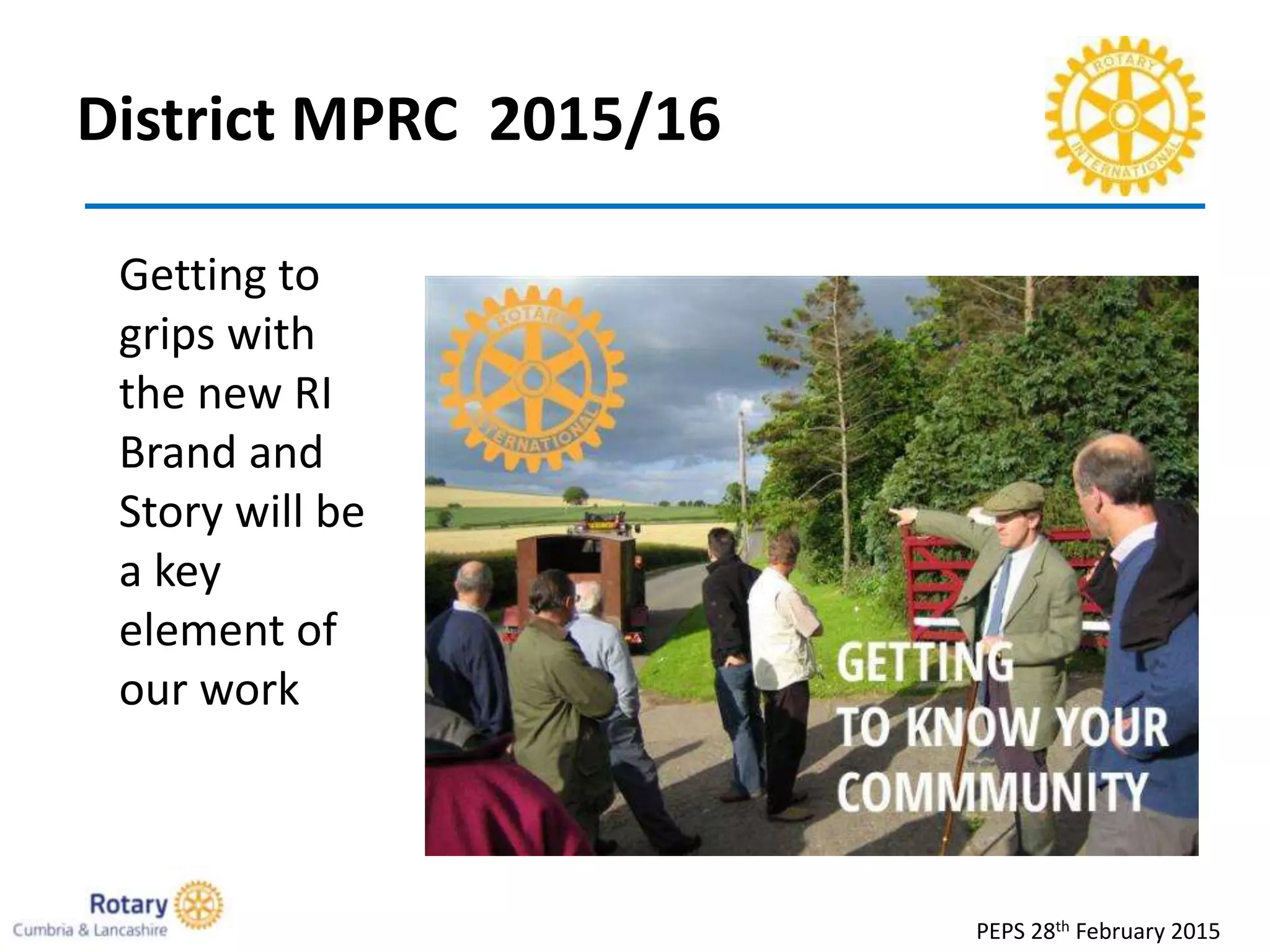 District MPRC 2015/16
PEPS 28th February 2015
Getting to
grips with
the new RI
Brand and
Story will be
a key
element of
our work
 