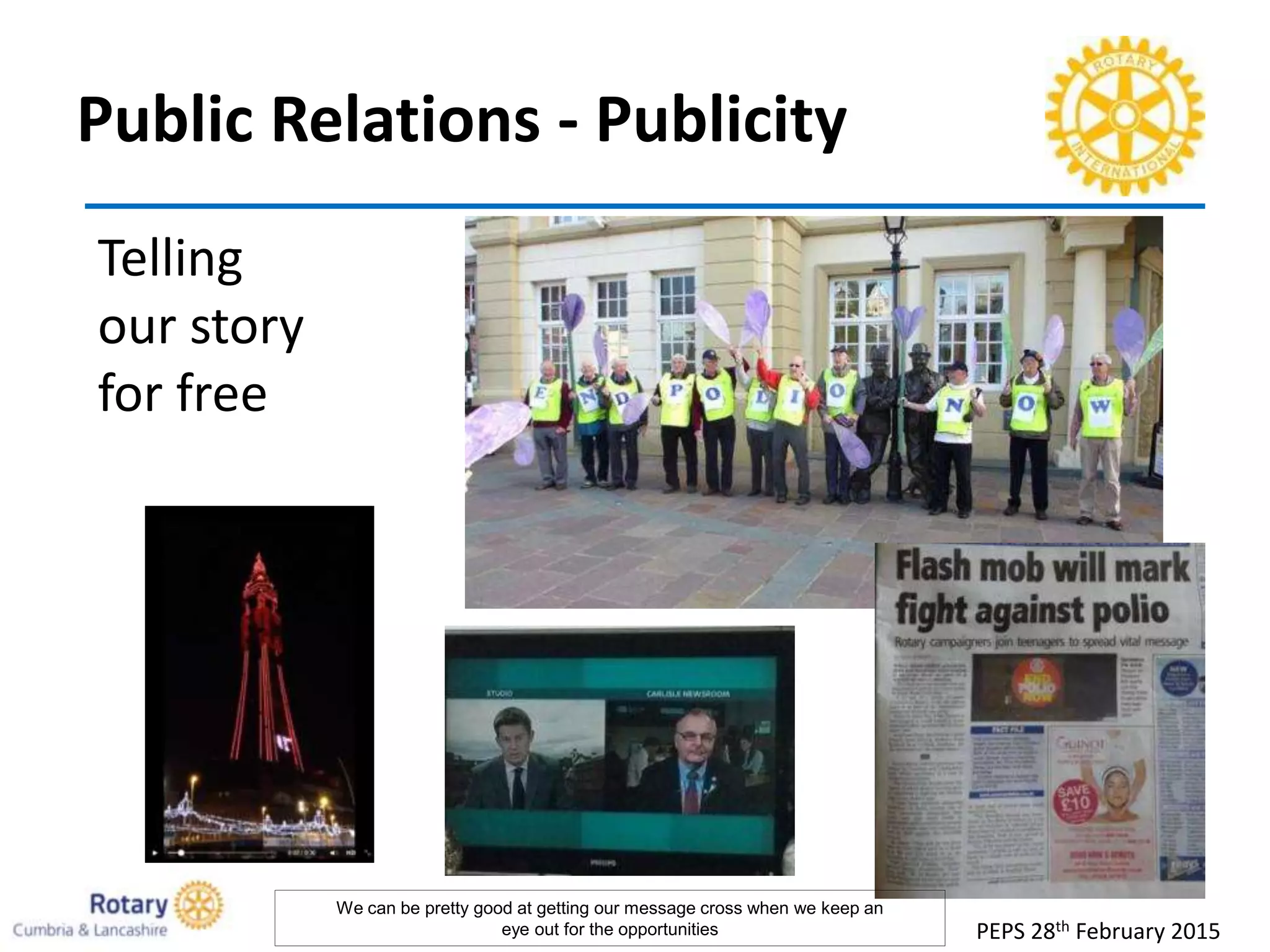 Public Relations - Publicity
Telling
our story
for free
PEPS 28th February 2015
We can be pretty good at getting our message cross when we keep an
eye out for the opportunities
 
