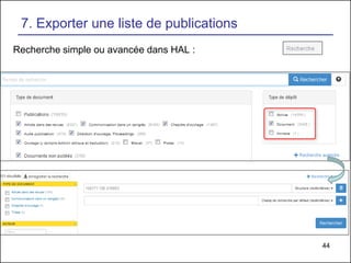 44
7. Exporter une liste de publications
Recherche simple ou avancée dans HAL :
 