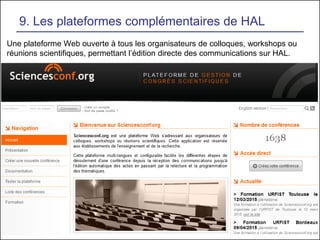 49
9. Les plateformes complémentaires de HAL
Une plateforme Web ouverte à tous les organisateurs de colloques, workshops ou
réunions scientifiques, permettant l’édition directe des communications sur HAL.
 