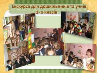 Екскурсії для дошкільників та учнів
1- х класів
 