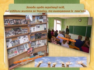 Заходи щодо героїзації осіб,
які віддали життя за Україну, та вшанування їх пам’яті
 