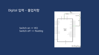 Digital 입력 - 내부풀업저항
Switch on => 0V
Switch off => VCC
 