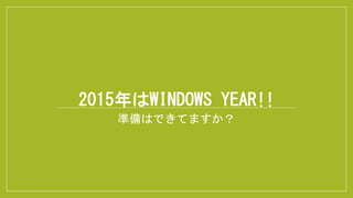 2015年はWINDOWS YEAR!!
準備はできてますか？
 
