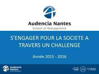 S’ENGAGER POUR LA SOCIETE A
TRAVERS UN CHALLENGE
Année 2015 - 2016
 