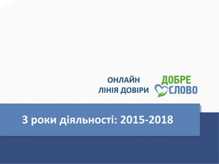 ОНЛАЙН
ЛІНІЯ ДОВІРИ
3 роки діяльності: 2015-2018
 