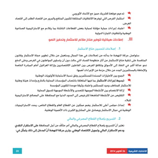 تدعيم موقعنا كشريك مميز مع الاتحاد الأوروبي 
استثمار الفرص التي توفرها الاتفاقيات المختلفة لتثمين المنافع والمرور من اقتصاد الطلب إلى اقتصاد 
اعتماد إجراءات حماية مؤقتة لحماية بعض القطاعات الناشئة بما يتلاءم مع الاستراتيجية الصناعية 
ستواصل حركة النهضة ما بدأته من إصلاحات في هذا المجال وستعمل من خلال تطوير مجلة الاستثمار وقانون 
المنافسة على تنقية مناخ الاستثمار من آثار منظومة الفساد التي حالت دون أن يتساوى المواطنون في الفرص وعلى الدفع 
نحو عدالة أكبر في النفاذ إلى الأسواق وتكافؤ الفرص بين الفاعلين الاقتصاديين وإزالة العراقيل أمام المبادرة الخاصة 
والإحاطة بالمستثمرين الجدد من خلال حزمة من الإجراءات أهمها: 
الجمع بين الامتيازات المسندة للمستثمرين وفق نسبة الاستجابة للأولويات الوطنية 
تبسيط إجراءات الاستثمار بما فيها المتعلقة بانتصاب المؤسسات المحلية بالخارج وإحداث هيئة وطنية 
إزالة الانفصام بين الأنشطة الموجهة للتصدير والأنشطة الموجهة للسوق المحلية 
التقليص من الأنشطة الخاضعة للترخيص إلى الحدود الدنيا مع المحافظة على المصالح الاستراتيجية 
إحداث مجلس أعلى للاستثمار يضم ممثلين عن القطاع العام والقطاع الخاص، يحدد الاستراتيجيات 
2. التسريع بإصلاح القطاع المصرفي والمالي 
نعتبر أ ّ ن التسريع بإصلاح القطاع المصرفي والمالي أمر متأكّد من أجل المحافظة على الاستقرار النقدي 
ودعم الاستقرار المالي وتمويل الاقتصاد الوطني. وترى حركة النهضة أنّ المدخل إلى ذلك يتمثّل في: 
20 
العرض. 
الوطنية واتفاقيات التجارة الدولية 
إصلاحات هيكلية لتوفير مناخ ملائم للاستثمار وتحفيز النمو .III 
1. إصلاحات لتحسين مناخ الاستثمار 
للاستثمار كمخاطب وحيد للمستثمر واعتماد وثيقة موحدة لتكوين المؤسسة 
للبلاد. 
الوطنية في مجال الاستثمار ويصادق على المشاريع الكبرى ذات الأهمية الوطنية. 
الانتخابات التشريعية 26 أكتوبر 2014 
 