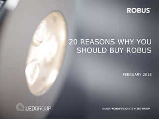 20 REASONS WHY YOU
SHOULD BUY ROBUS
FEBRUARY 2015
 