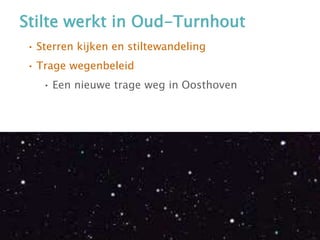 Stilte werkt in Oud-Turnhout
• Sterren kijken en stiltewandeling
• Trage wegenbeleid
• Een nieuwe trage weg in Oosthoven
 