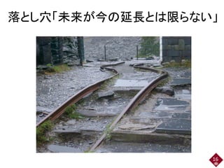 落とし穴「未来が今の延長とは限らない」
16
 