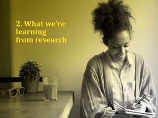 2. What we’re
learning
from research
 