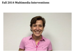 Fall 2014 Multimedia Interventions
 