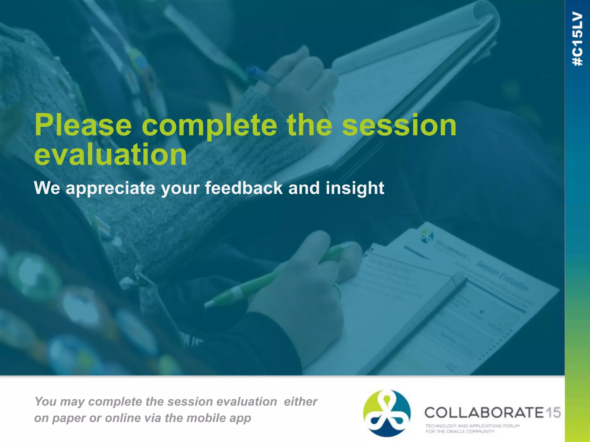 Please complete the session
evaluation
We appreciate your feedback and insight
You may complete the session evaluation either
on paper or online via the mobile app
 
