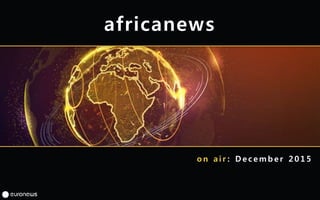 africanews
o n a i r : D e c e m b e r 2 0 1 5
 
