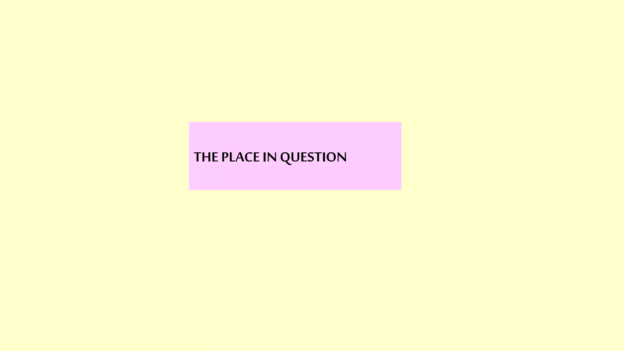 THE PLACE IN QUESTION
 