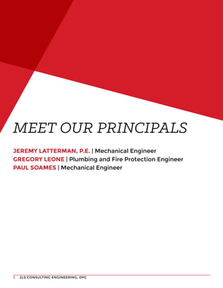 2LS CONSULTING ENGINEERING, DPC2
JEREMY LATTERMAN, P.E. | Mechanical Engineer
GREGORY LEONE | Plumbing and Fire Protection Engineer
PAUL SOAMES | Mechanical Engineer
MEET OUR PRINCIPALS
 