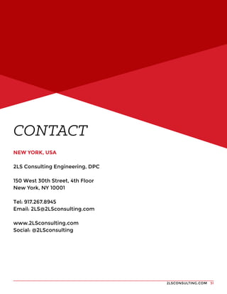 2LSCONSULTING.COM 51
NEW YORK, USA
2LS Consulting Engineering, DPC
150 West 30th Street, 4th Floor
New York, NY 10001
Tel: 917.267.8945
Email: 2LS@2LSconsulting.com
www.2LSconsulting.com
Social: @2LSconsulting
CONTACT
 