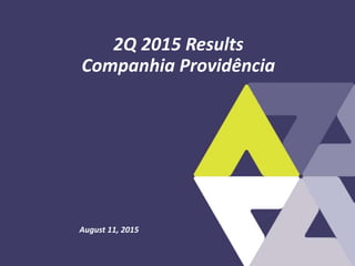 August 11, 2015
2Q 2015 Results
Companhia Providência
 