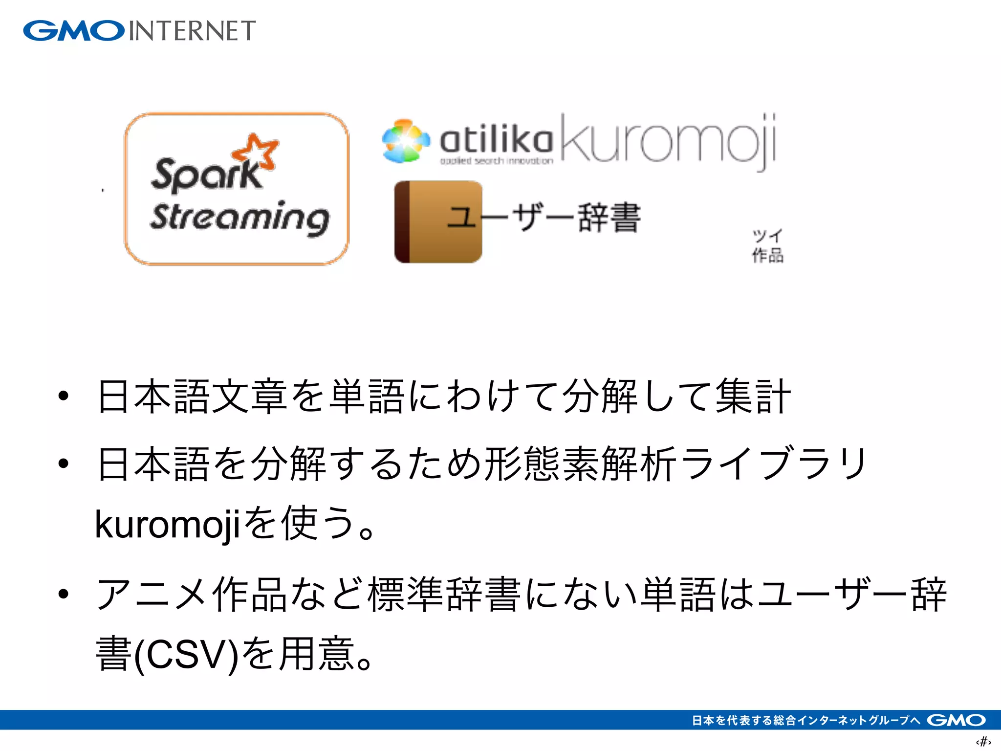 ‹#›
!
• 日本語文章を単語にわけて分解して集計
• 日本語を分解するため形態素解析ライブラリ
kuromojiを使う。
• アニメ作品など標準辞書にない単語はユーザー辞
書(CSV)を用意。
 