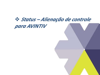  Status – Alienação de controle
para AVINTIV
 