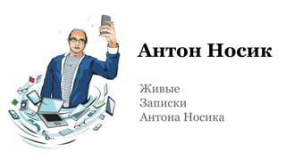 Антон Носик
Живые
Записки
Антона Носика
 