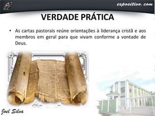 VERDADE PRÁTICA
• As cartas pastorais reúne orientações à liderança cristã e aos
membros em geral para que vivam conforme a vontade de
Deus.
 