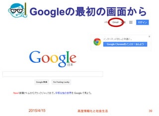 Googleの最初の画面から
2015/4/15 高度情報化と社会生活 39
 